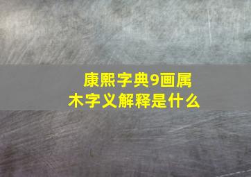 康熙字典9画属木字义解释是什么