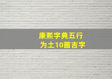 康熙字典五行为土10画吉字