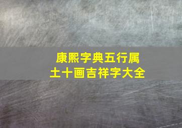 康熙字典五行属土十画吉祥字大全