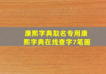 康熙字典取名专用康熙字典在线查字7笔画