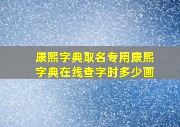 康熙字典取名专用康熙字典在线查字时多少画