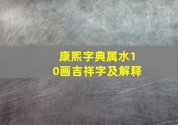 康熙字典属水10画吉祥字及解释