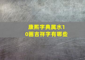 康熙字典属水10画吉祥字有哪些