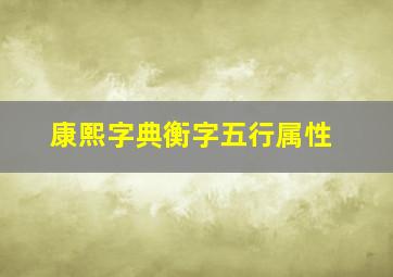 康熙字典衡字五行属性