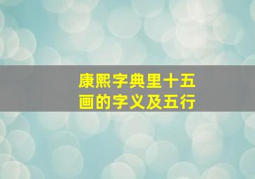 康熙字典里十五画的字义及五行