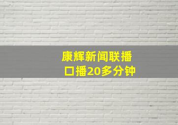 康辉新闻联播口播20多分钟