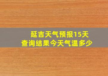 延吉天气预报15天查询结果今天气温多少