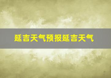 延吉天气预报延吉天气