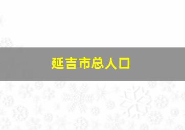 延吉市总人口