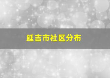 延吉市社区分布