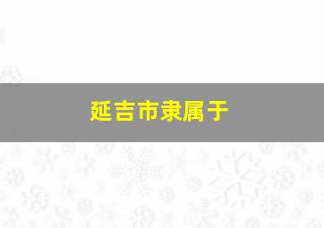 延吉市隶属于