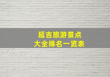 延吉旅游景点大全排名一览表