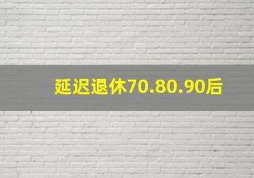 延迟退休70.80.90后