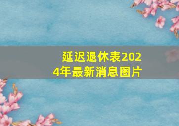 延迟退休表2024年最新消息图片