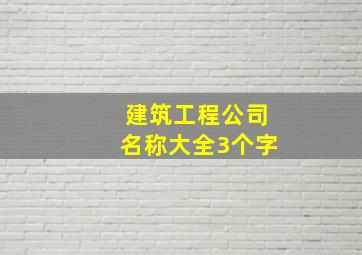 建筑工程公司名称大全3个字