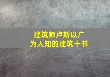 建筑师卢斯以广为人知的建筑十书