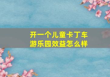 开一个儿童卡丁车游乐园效益怎么样