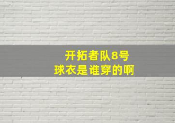 开拓者队8号球衣是谁穿的啊