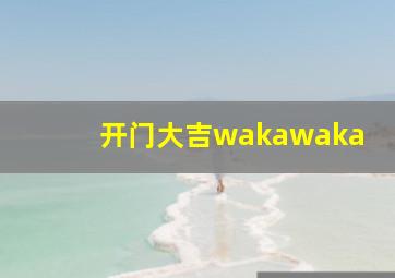 开门大吉wakawaka