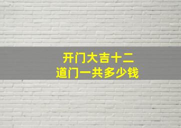 开门大吉十二道门一共多少钱