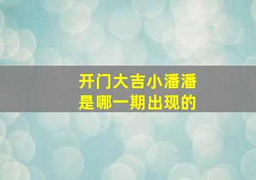 开门大吉小潘潘是哪一期出现的