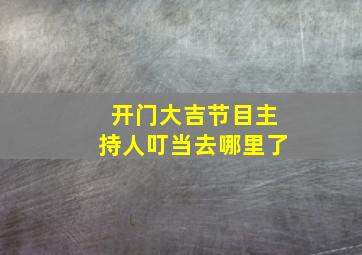 开门大吉节目主持人叮当去哪里了