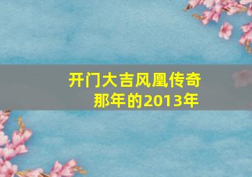 开门大吉风凰传奇那年的2013年