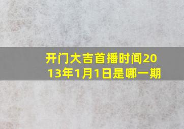 开门大吉首播时间2013年1月1日是哪一期