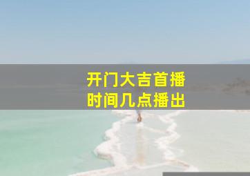 开门大吉首播时间几点播出