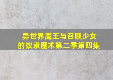 异世界魔王与召唤少女的奴隶魔术第二季第四集