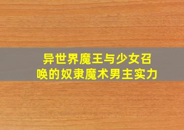 异世界魔王与少女召唤的奴隶魔术男主实力