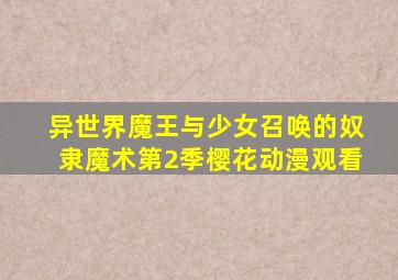 异世界魔王与少女召唤的奴隶魔术第2季樱花动漫观看