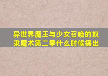 异世界魔王与少女召唤的奴隶魔术第二季什么时候播出