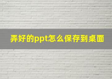 弄好的ppt怎么保存到桌面