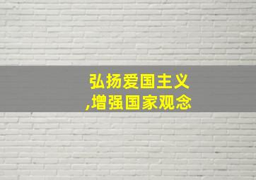 弘扬爱国主义,增强国家观念