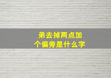 弟去掉两点加个偏旁是什么字