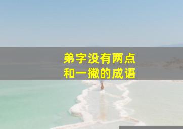 弟字没有两点和一撇的成语