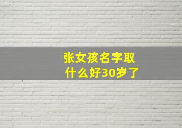 张女孩名字取什么好30岁了