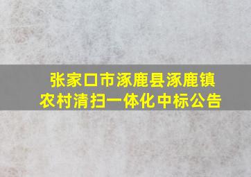 张家口市涿鹿县涿鹿镇农村清扫一体化中标公告