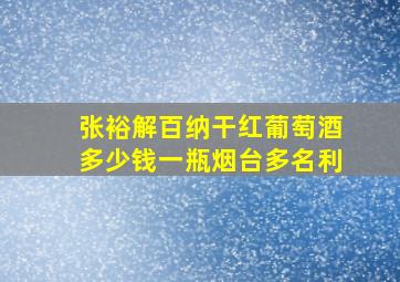 张裕解百纳干红葡萄酒多少钱一瓶烟台多名利