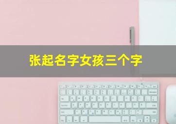 张起名字女孩三个字