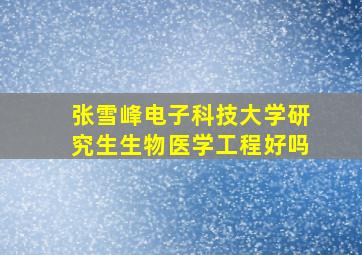 张雪峰电子科技大学研究生生物医学工程好吗