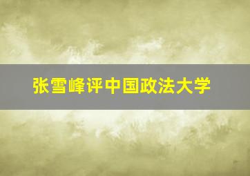 张雪峰评中国政法大学