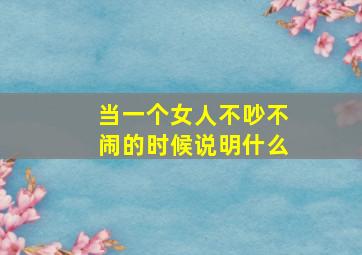 当一个女人不吵不闹的时候说明什么