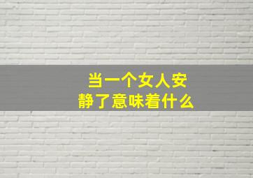 当一个女人安静了意味着什么