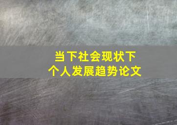 当下社会现状下个人发展趋势论文