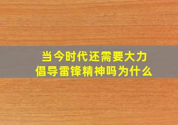 当今时代还需要大力倡导雷锋精神吗为什么