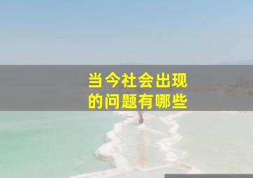 当今社会出现的问题有哪些