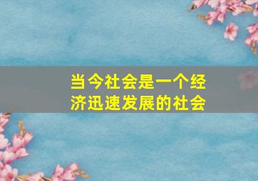 当今社会是一个经济迅速发展的社会