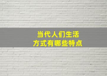 当代人们生活方式有哪些特点